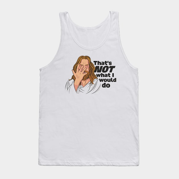 Funny Jesus // That's NOT What I Would Do // WWJD Humor Tank Top by SLAG_Creative